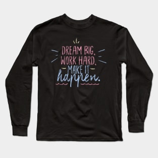 Dream Big Work Hard Make it Happen Long Sleeve T-Shirt